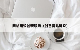 北京网站建设创新服务（创意网站建设）
