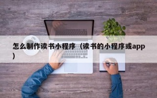 北京怎么制作读书小程序（读书的小程序或app）