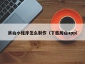 北京房山小程序怎么制作（下载房山app）