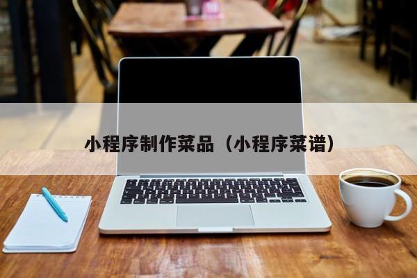 平顶山小程序制作菜品(小程序菜谱)