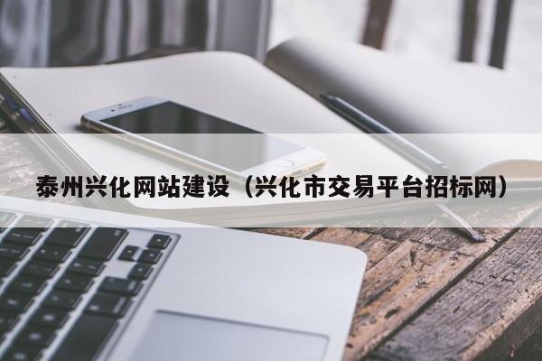丽水泰州兴化网站建设(兴化市交易平台招标网)